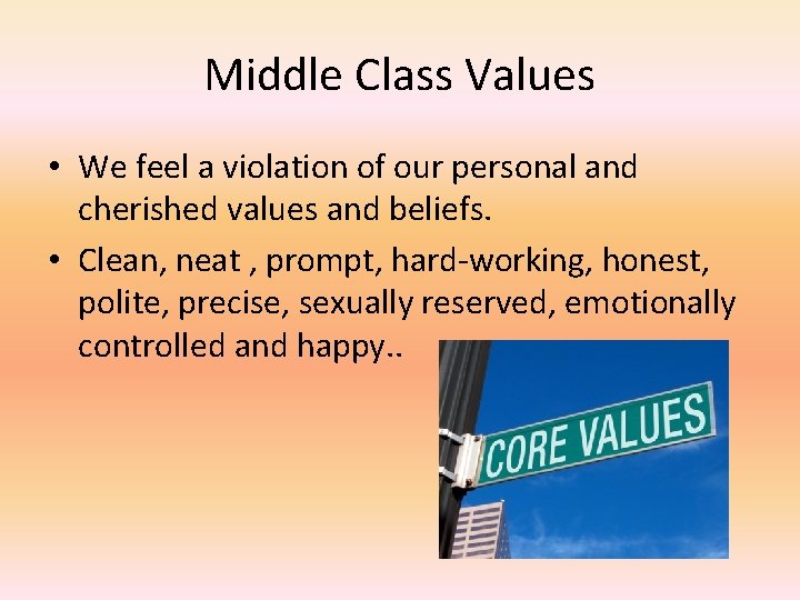 Middle Class Values • We feel a violation of our personal and cherished values