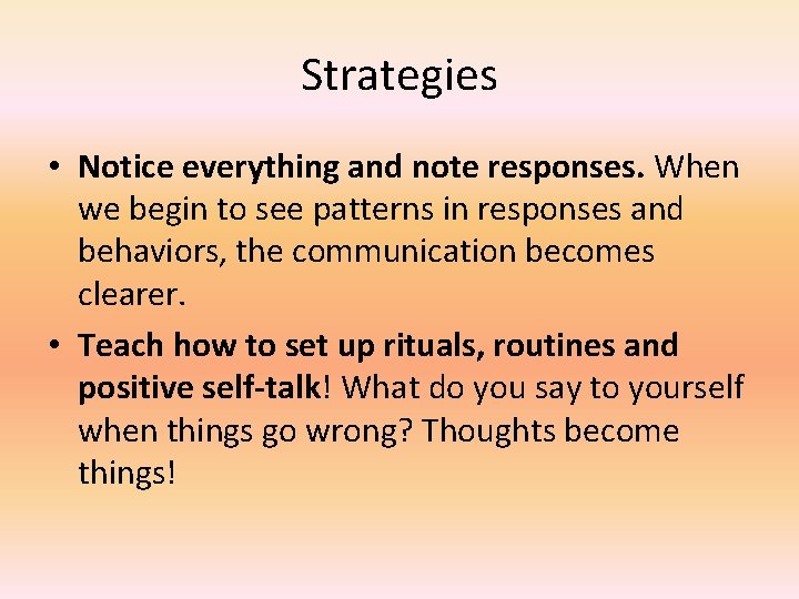 Strategies • Notice everything and note responses. When we begin to see patterns in