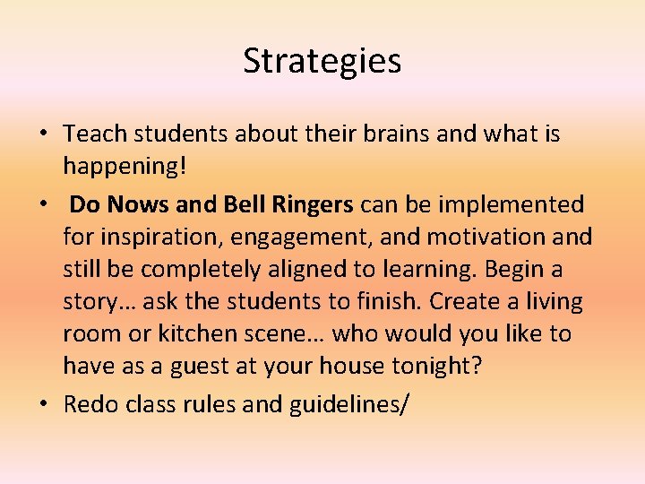 Strategies • Teach students about their brains and what is happening! • Do Nows