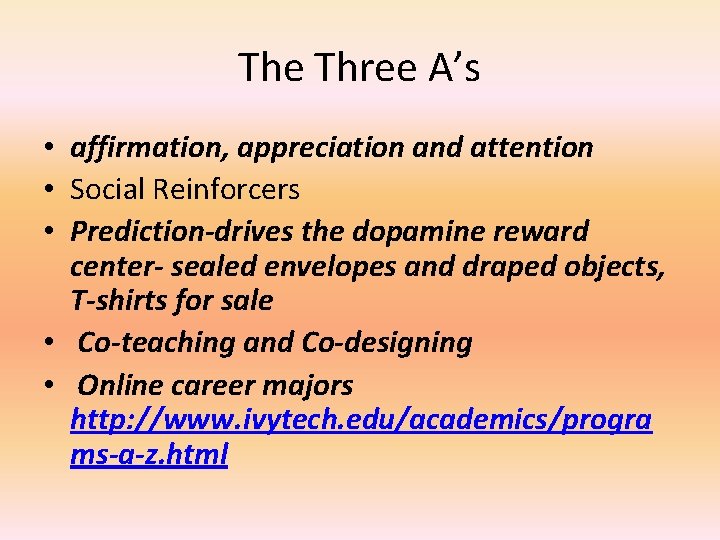 The Three A’s • affirmation, appreciation and attention • Social Reinforcers • Prediction-drives the