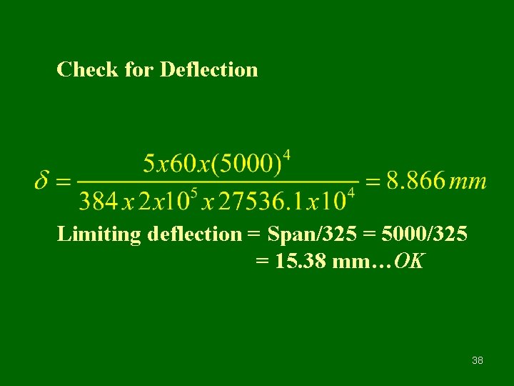 Check for Deflection Limiting deflection = Span/325 = 5000/325 = 15. 38 mm…OK 38