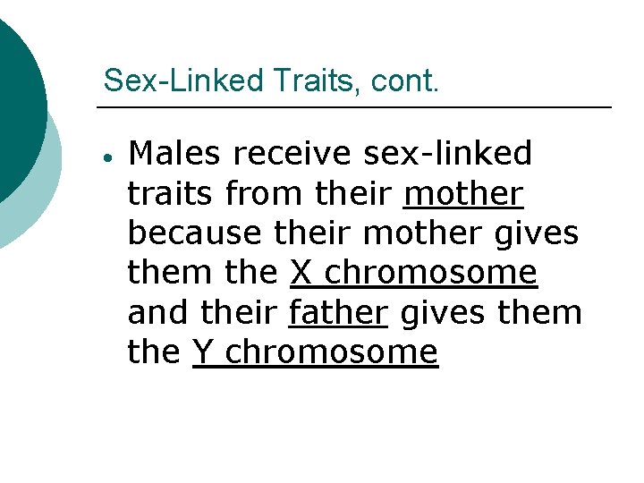 Sex-Linked Traits, cont. Males receive sex-linked traits from their mother because their mother gives