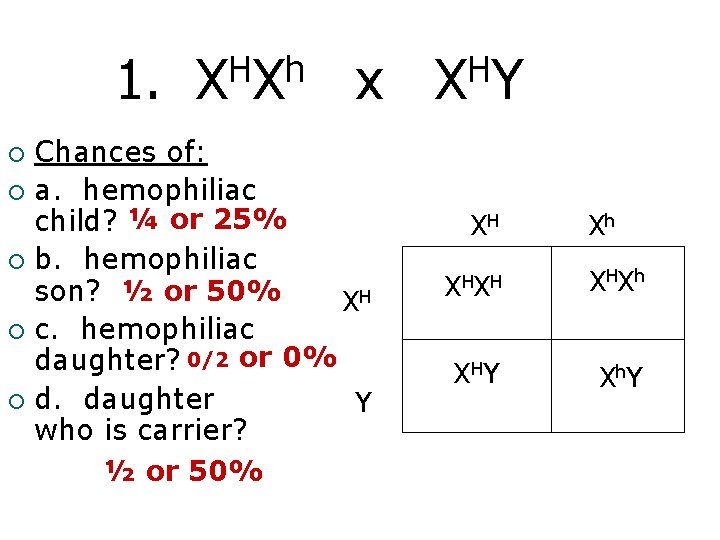 1. H h X X x Chances of: ¡ a. hemophiliac child? ¼ or