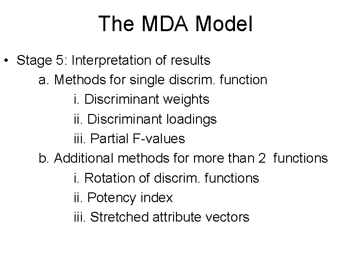 The MDA Model • Stage 5: Interpretation of results a. Methods for single discrim.