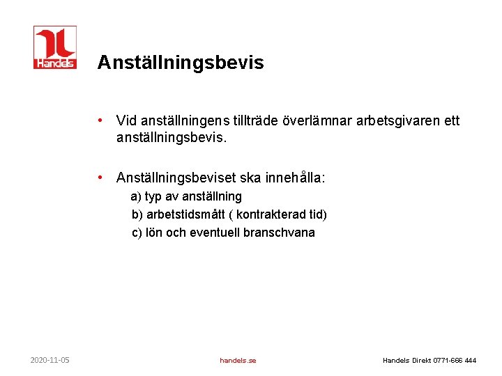 Anställningsbevis • Vid anställningens tillträde överlämnar arbetsgivaren ett anställningsbevis. • Anställningsbeviset ska innehålla: a)