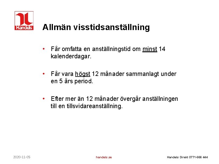 Allmän visstidsanställning • Får omfatta en anställningstid om minst 14 kalenderdagar. • Får vara