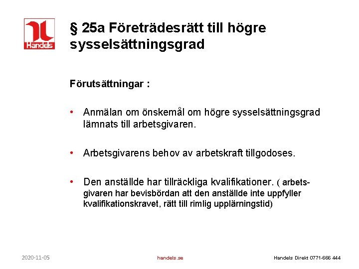 § 25 a Företrädesrätt till högre sysselsättningsgrad Förutsättningar : • Anmälan om önskemål om