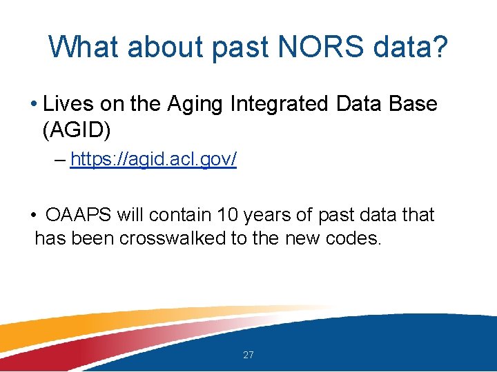 What about past NORS data? • Lives on the Aging Integrated Data Base (AGID)