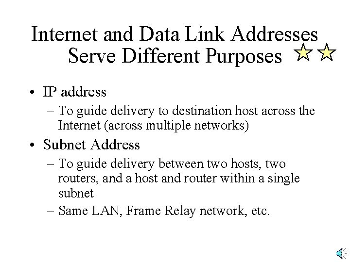 Internet and Data Link Addresses Serve Different Purposes • IP address – To guide