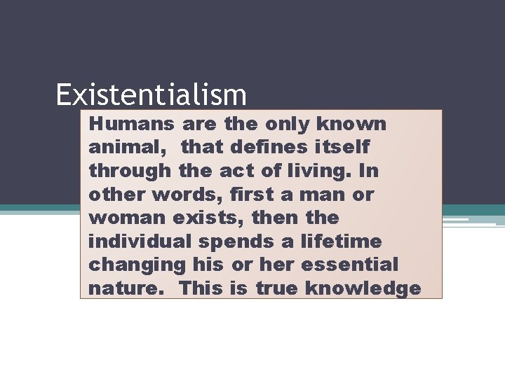 Existentialism Humans are the only known animal, that defines itself through the act of