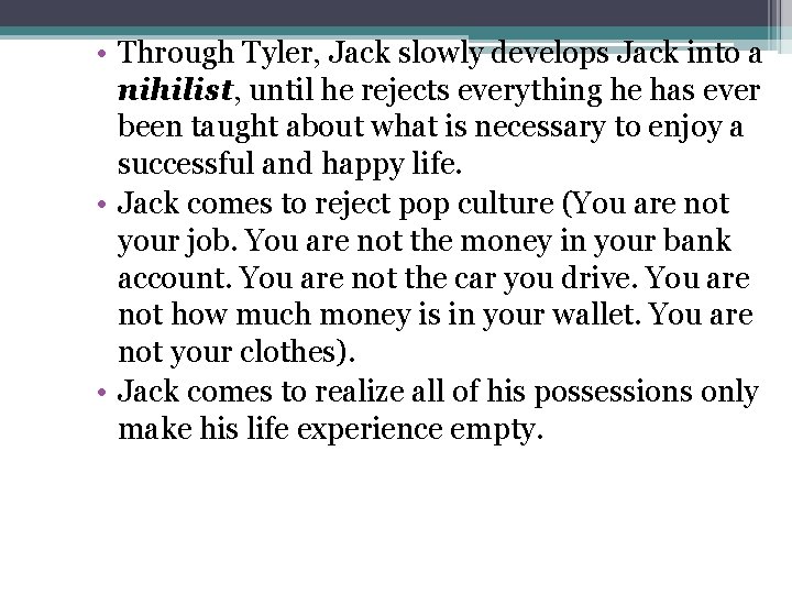  • Through Tyler, Jack slowly develops Jack into a nihilist, until he rejects