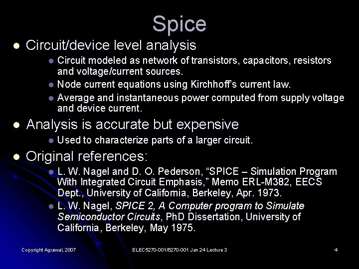 Spice l Circuit/device level analysis Circuit modeled as network of transistors, capacitors, resistors and