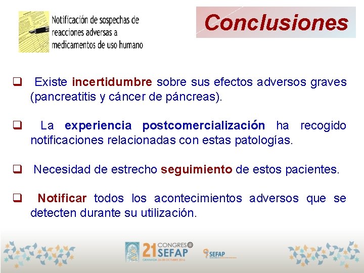 Conclusiones q Existe incertidumbre sobre sus efectos adversos graves (pancreatitis y cáncer de páncreas). Conclusiones q Existe incertidumbre sobre sus efectos adversos graves (pancreatitis y cáncer de páncreas).