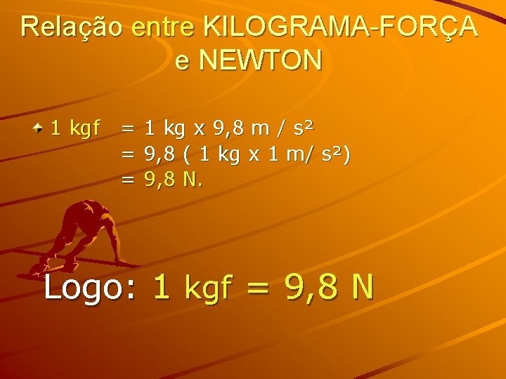 Relação entre KILOGRAMA-FORÇA e NEWTON 1 kgf = = = 1 kg x 9, Relação entre KILOGRAMA-FORÇA e NEWTON 1 kgf = = = 1 kg x 9,