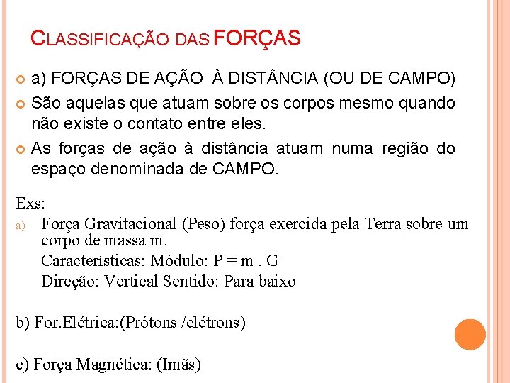 CLASSIFICAÇÃO DAS FORÇAS a) FORÇAS DE AÇÃO À DIST NCIA (OU DE CAMPO) São CLASSIFICAÇÃO DAS FORÇAS a) FORÇAS DE AÇÃO À DIST NCIA (OU DE CAMPO) São