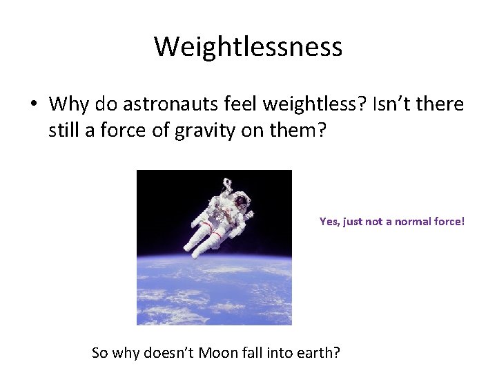 Weightlessness • Why do astronauts feel weightless? Isn’t there still a force of gravity