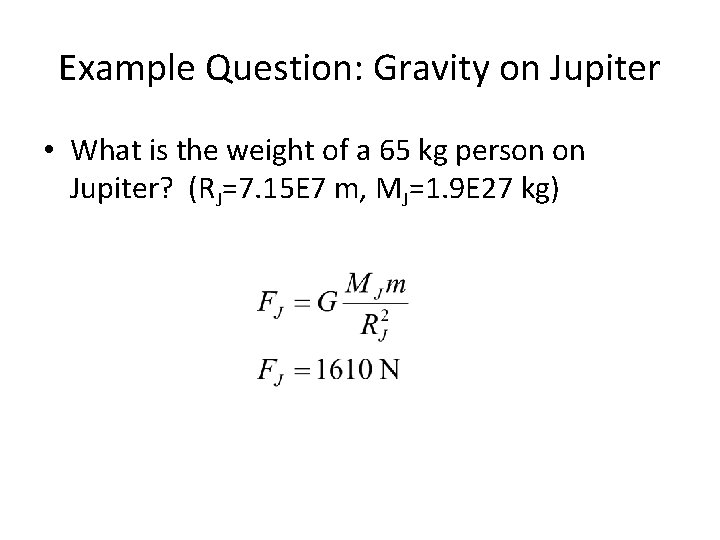 Example Question: Gravity on Jupiter • What is the weight of a 65 kg