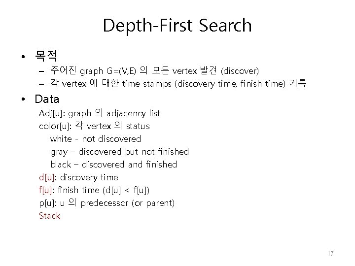 Depth-First Search • 목적 – 주어진 graph G=(V, E) 의 모든 vertex 발견 (discover)