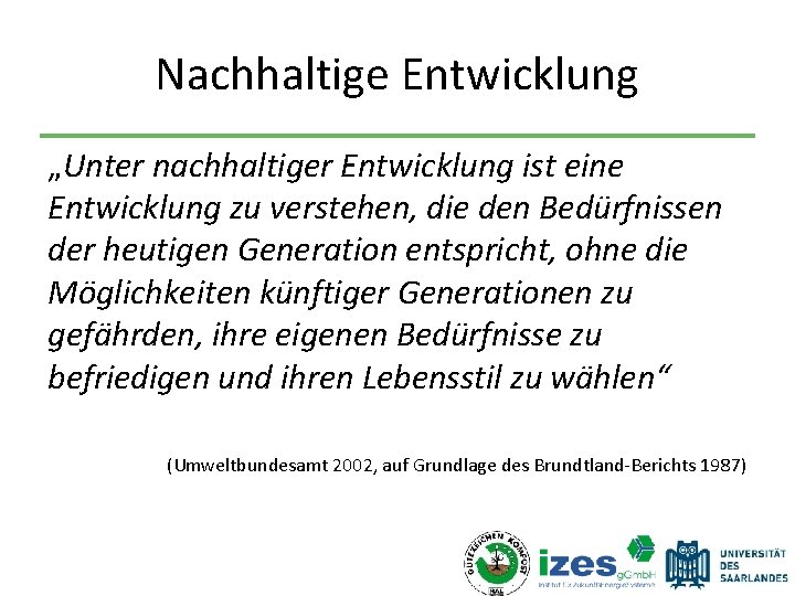 Nachhaltige Entwicklung „Unter nachhaltiger Entwicklung ist eine Entwicklung zu verstehen, die den Bedürfnissen der