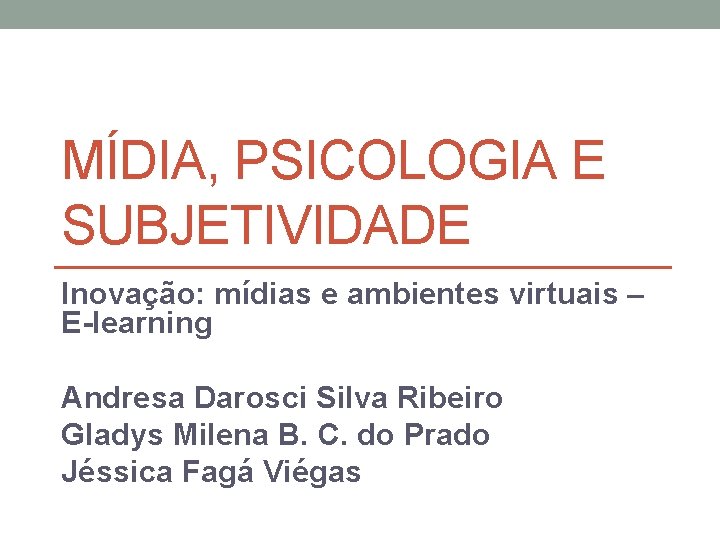 MÍDIA, PSICOLOGIA E SUBJETIVIDADE Inovação: mídias e ambientes virtuais – E-learning Andresa Darosci Silva