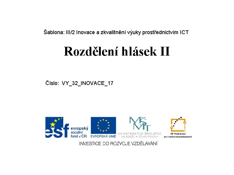Šablona: III/2 Inovace a zkvalitnění výuky prostřednictvím ICT Rozdělení hlásek II Číslo: VY_32_INOVACE_17 