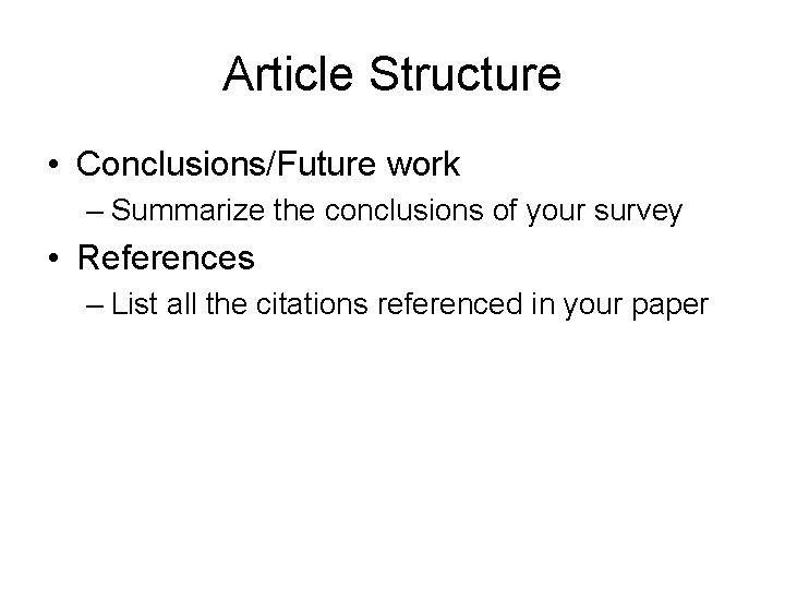Article Structure • Conclusions/Future work – Summarize the conclusions of your survey • References