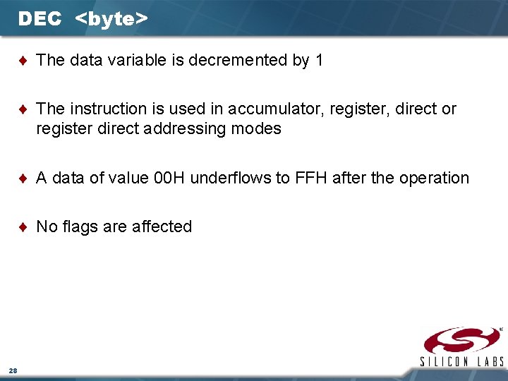 DEC <byte> ¨ The data variable is decremented by 1 ¨ The instruction is