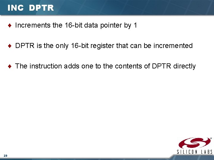 INC DPTR ¨ Increments the 16 -bit data pointer by 1 ¨ DPTR is