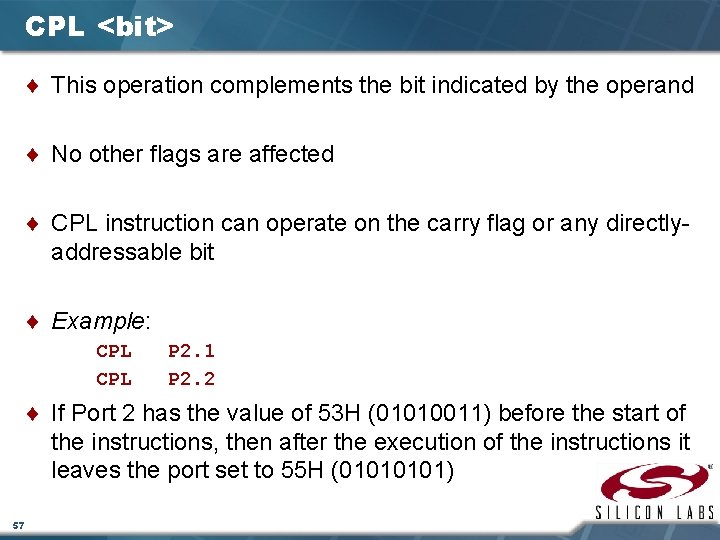 CPL <bit> ¨ This operation complements the bit indicated by the operand ¨ No