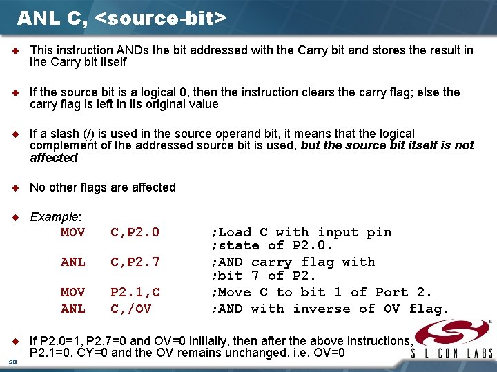 ANL C, <source-bit> ¨ This instruction ANDs the bit addressed with the Carry bit