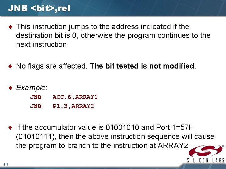 JNB <bit>, rel ¨ This instruction jumps to the address indicated if the destination