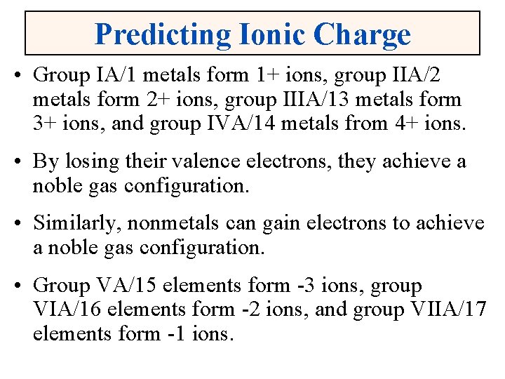 Predicting Ionic Charge • Group IA/1 metals form 1+ ions, group IIA/2 metals form