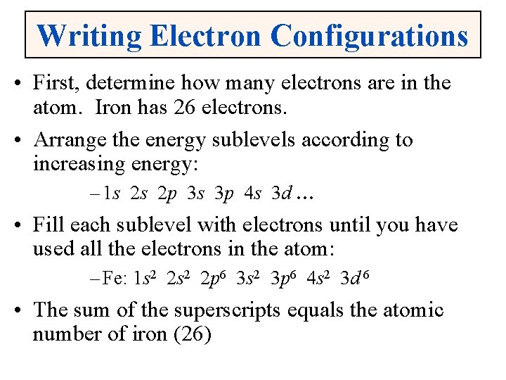 Writing Electron Configurations • First, determine how many electrons are in the atom. Iron Writing Electron Configurations • First, determine how many electrons are in the atom. Iron