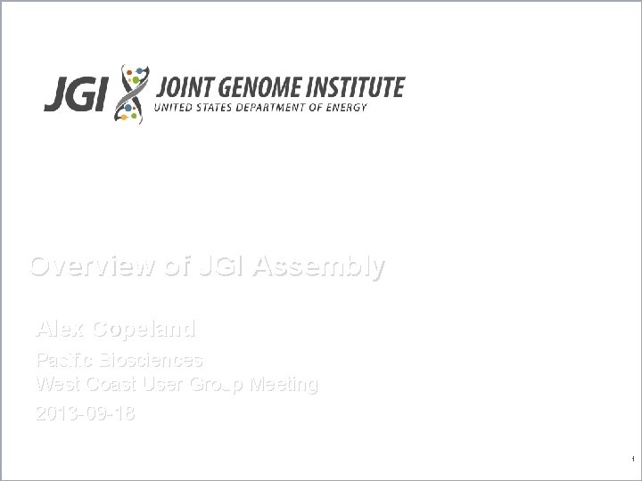 Overview of JGI Assembly Alex Copeland Pacific Biosciences West Coast User Group Meeting 2013