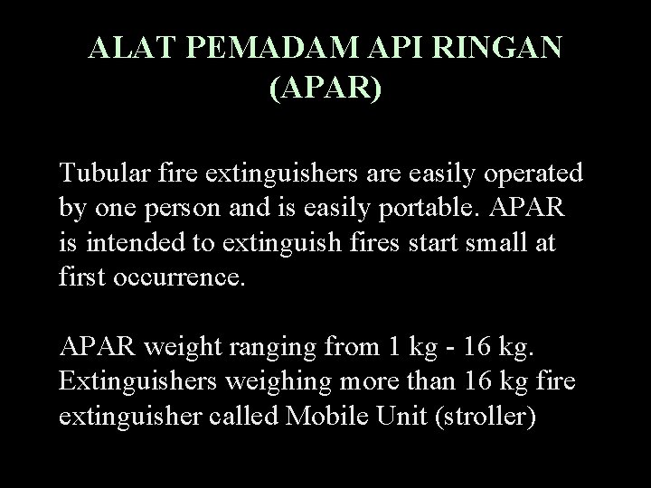 ALAT PEMADAM API RINGAN (APAR) Tubular fire extinguishers are easily operated by one person ALAT PEMADAM API RINGAN (APAR) Tubular fire extinguishers are easily operated by one person