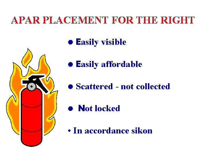 APAR PLACEMENT FOR THE RIGHT • Easily visible • Easily affordable • Scattered - APAR PLACEMENT FOR THE RIGHT • Easily visible • Easily affordable • Scattered -
