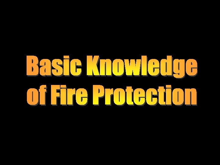 Basic Knowledge of Fire Protection Basic Knowledge of Fire Protection