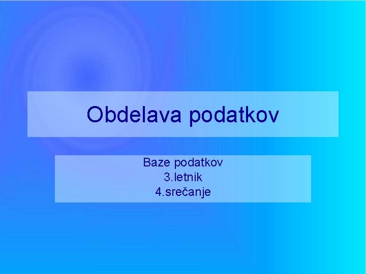 Obdelava podatkov Baze podatkov 3. letnik 4. srečanje 