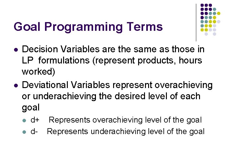 Goal Programming Terms l l Decision Variables are the same as those in LP