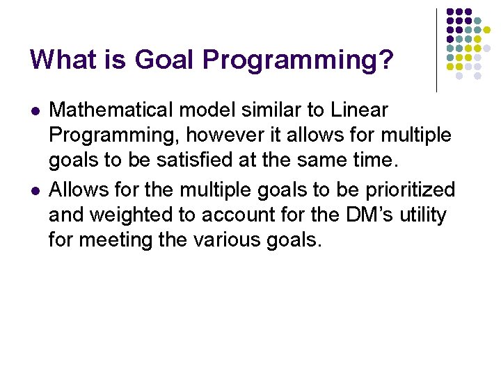 What is Goal Programming? l l Mathematical model similar to Linear Programming, however it