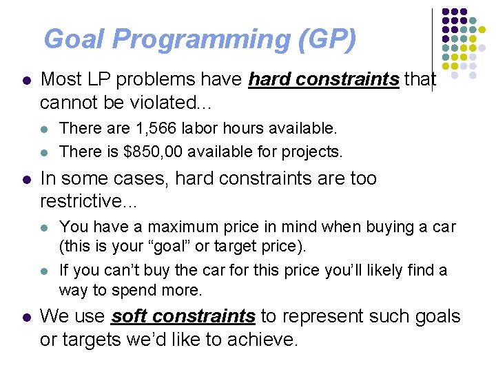 Goal Programming (GP) l Most LP problems have hard constraints that cannot be violated.