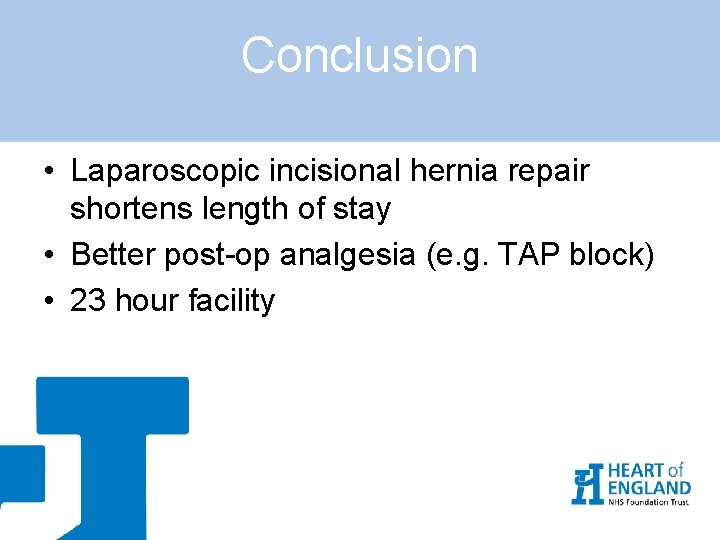 Conclusion • Laparoscopic incisional hernia repair shortens length of stay • Better post-op analgesia