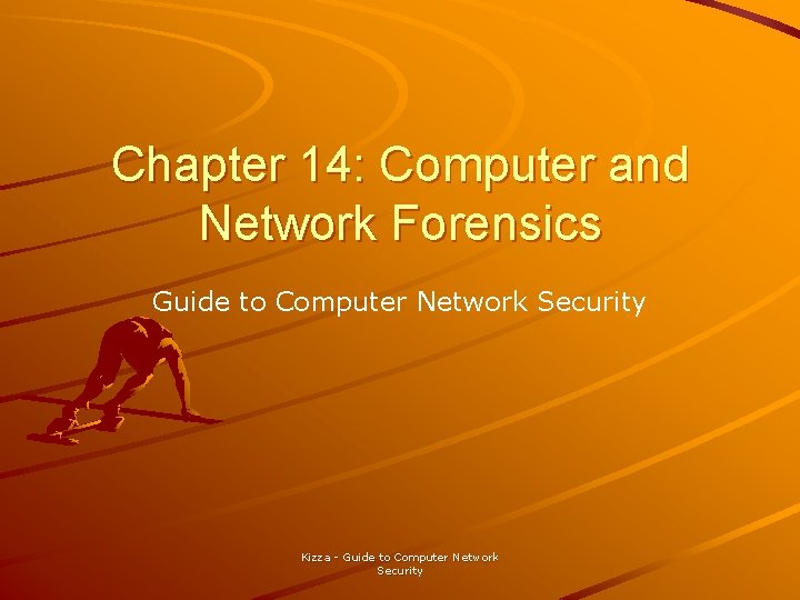 Chapter 14: Computer and Network Forensics Guide to Computer Network Security Kizza - Guide Chapter 14: Computer and Network Forensics Guide to Computer Network Security Kizza - Guide