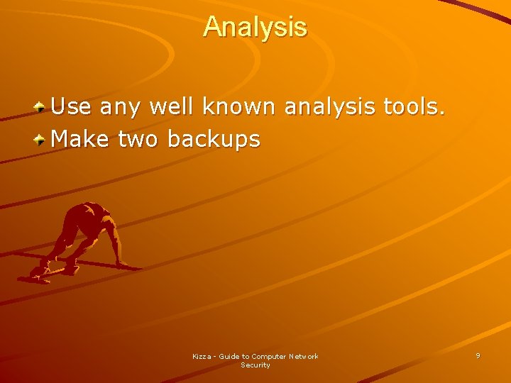 Analysis Use any well known analysis tools. Make two backups Kizza - Guide to Analysis Use any well known analysis tools. Make two backups Kizza - Guide to