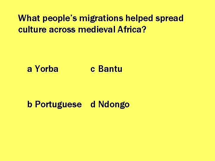 What people’s migrations helped spread culture across medieval Africa? a Yorba c Bantu b