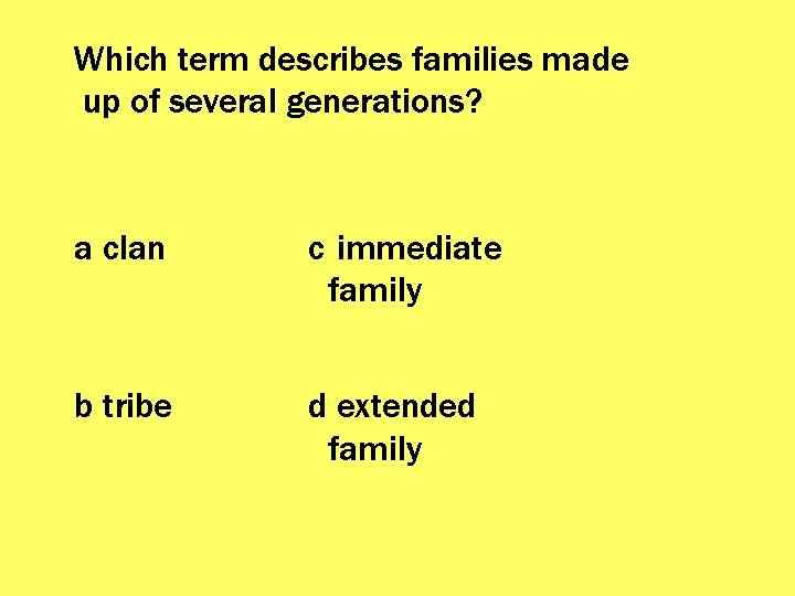 Which term describes families made up of several generations? a clan c immediate family
