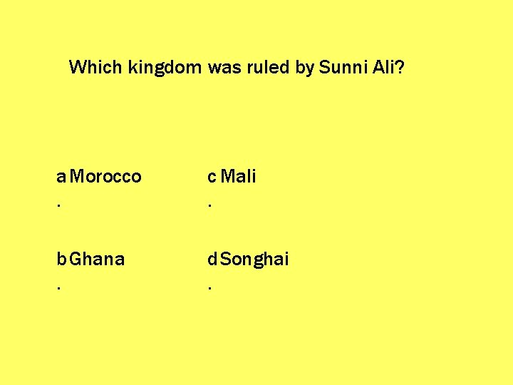 Which kingdom was ruled by Sunni Ali? a Morocco. c Mali. b Ghana. d