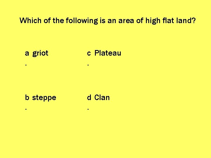 Which of the following is an area of high flat land? a griot. c