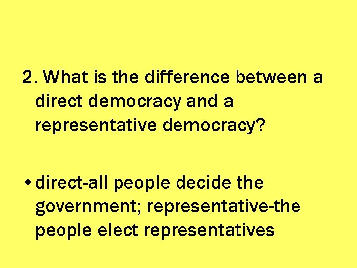 2. What is the difference between a direct democracy and a representative democracy? •