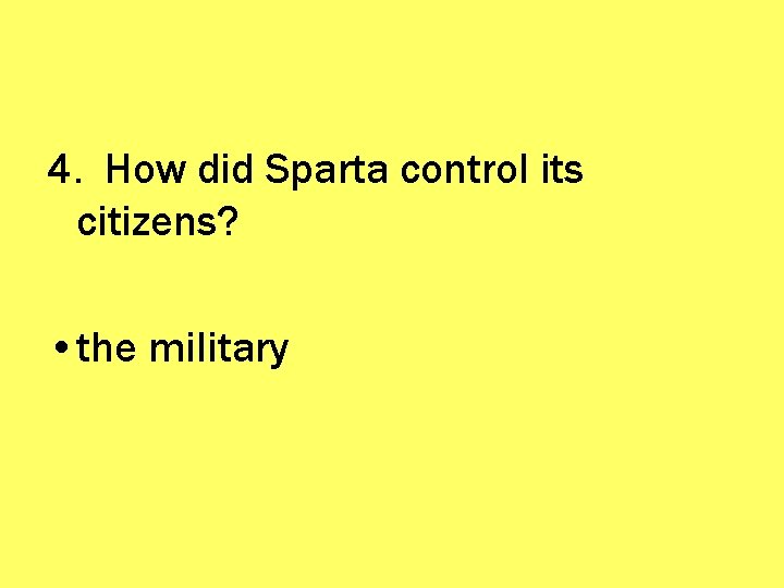 4. How did Sparta control its citizens? • the military 